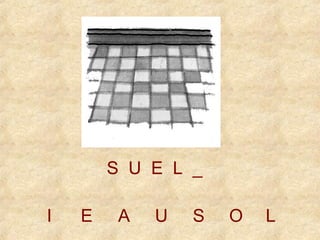 S U E L _ 
I E A U S O L 
 