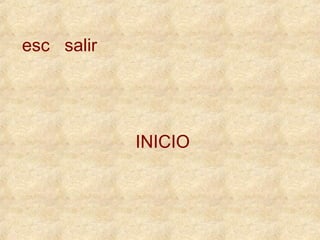 INICIO 
esc salir 
