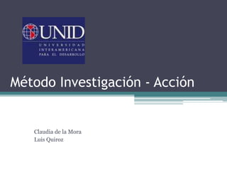 Método Investigación - Acción Claudia de la Mora Luis Quiroz  