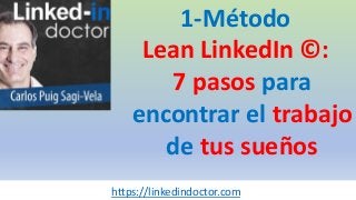 1-Método
Lean LinkedIn ©:
7 pasos para
encontrar el trabajo
de tus sueños
https://linkedindoctor.com
 