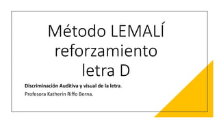 Método LEMALÍ
reforzamiento
letra D
Discriminación Auditiva y visual de la letra.
Profesora Katherin Riffo Berna.
 