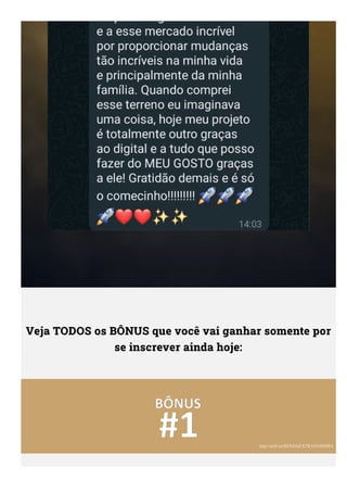 Veja TODOS os BÔNUS que você vai ganhar somente por
se inscrever ainda hoje:
http://urlfr.ee/RENDAEXTRATODODIA
 