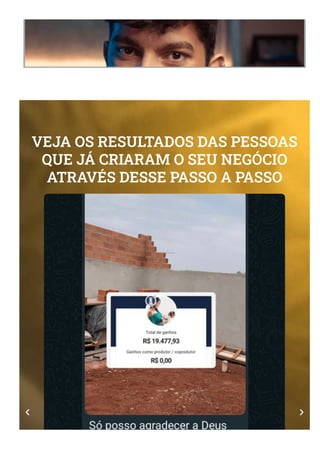 VEJA OS RESULTADOS DAS PESSOAS
QUE JÁ CRIARAM O SEU NEGÓCIO
ATRAVÉS DESSE PASSO A PASSO
 
 