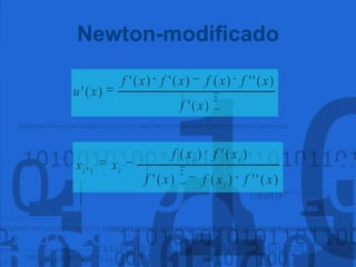 Newton-modificado
2
)('
)('')()(')('
)('
xf
xfxfxfxf
xu
)('')()('
)(')(
21
xfxfxf
xfxf
xx
i
ii
ii
 