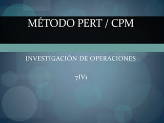 MÉTODO PERT / CPM


INVESTIGACIÓN DE OPERACIONES

            7IV1
 