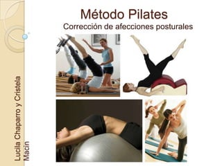 Método Pilates
                             Corrección de afecciones posturales
Lucila Chaparro y Cristela
Macin
 
