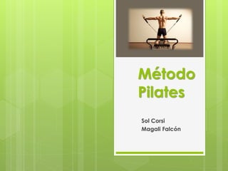 Método 
Pilates 
Sol Corsi 
Magali Falcón 
 