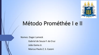 Método Prométhée I e II
Nomes: Dager Lameck
Gabriel de Souza F. da Cruz
João Gama Jr.
Marcus Paulo Z. S. Cazoni
 