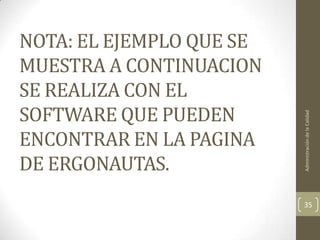 NOTA: EL EJEMPLO QUE SE
MUESTRA A CONTINUACION
SE REALIZA CON EL
SOFTWARE QUE PUEDEN




                          Administración de la Calidad
ENCONTRAR EN LA PAGINA
DE ERGONAUTAS.
                          35
 