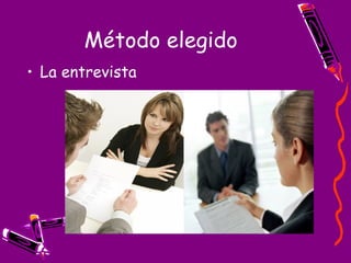 Método elegido La entrevista