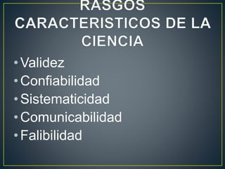 •Validez
•Confiabilidad
•Sistematicidad
•Comunicabilidad
•Falibilidad
 