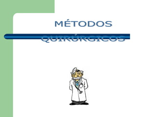 MÉTODOS QUIRÚRGICOS 