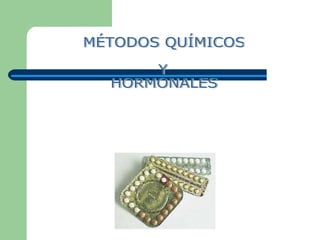 MÉTODOS QUÍMICOS Y  HORMONALES  