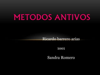 Ricardo barrero arias
1oo1
Sandra Romero
METODOS ANTIVOS
 