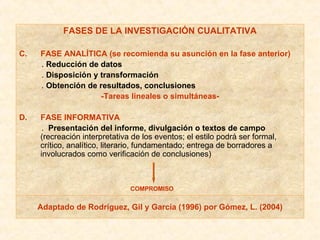 <ul><li>FASES DE LA INVESTIGACIÓN CUALITATIVA </li></ul><ul><li>C.  FASE ANALÍTICA (se recomienda su asunción en la fase a...