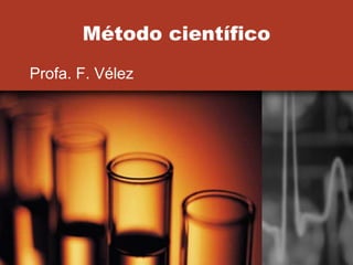Método científico
Profa. F. Vélez