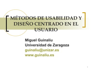 MÉTODOS DE USABILIDAD Y DISEÑO CENTRADO EN EL USUARIO Miguel Guinalíu Universidad de Zaragoza [email_address]   www.guinaliu.es   