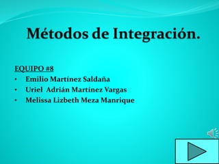 EQUIPO #8
• Emilio Martínez Saldaña
• Uriel Adrián Martínez Vargas
• Melissa Lizbeth Meza Manrique
 