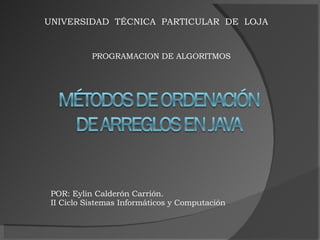 UNIVERSIDAD  TÉCNICA  PARTICULAR  DE  LOJA PROGRAMACION DE ALGORITMOS POR: Eylin Calderón Carrión. II Ciclo Sistemas Informáticos y Computación 