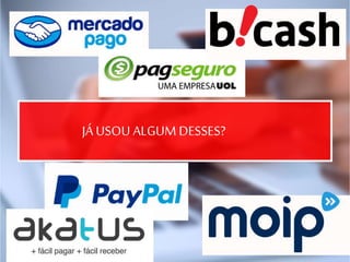 JÁ USOU ALGUM DESSES?
 