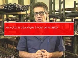 ATENÇÃO, SE LIGA AÍ QUE É HORA DA REVISÃO!
 