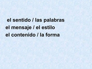el sentido / las palabras el mensaje / el estilo el contenido / la forma 
