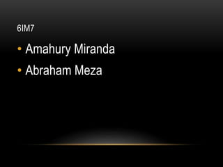 6IM7
• Amahury Miranda
• Abraham Meza
 