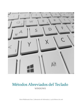 Alexis Maldonado Irias | Laboratorio de Informática | 05 de febrero de 2016
Métodos Abreviados del Teclado
WINDOWS
 