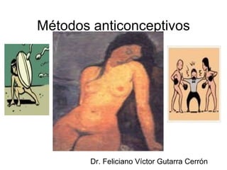 Métodos anticonceptivos Dr. Feliciano Víctor Gutarra Cerrón 
