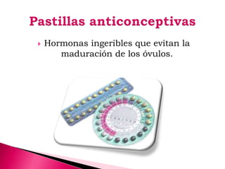  Hormonas ingeribles que evitan la
maduración de los óvulos.
 