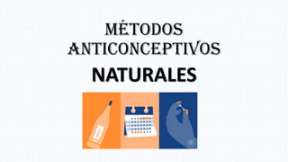 Métodos
anticonceptivos
NATURALES
 