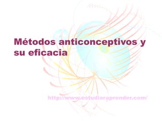 Métodos anticonceptivos y
su eficacia



      http://www.estudiaraprender.com/
 