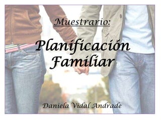 Muestrario:

Planificación
  Familiar


 Daniela Vidal Andrade
 