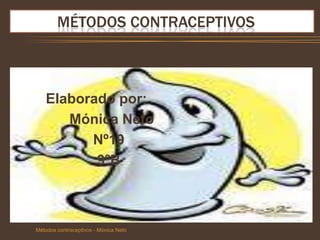            Métodos contraceptivos Elaborado por:              Mónica Neto                    Nº19                     9ºB Métodos contraceptivos - Mónica Neto  