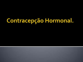 Contracepção Hormonal.