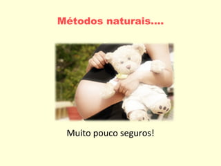 Métodos naturais…. Muito pouco seguros! 