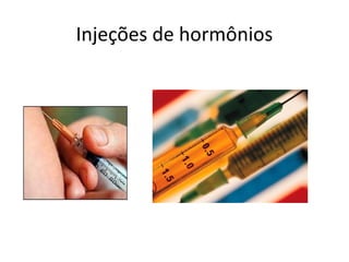 Injeções de hormônios
 
