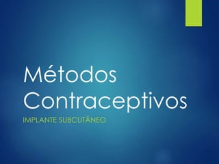Métodos
Contraceptivos
IMPLANTE SUBCUTÂNEO
 