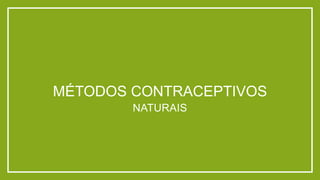 MÉTODOS CONTRACEPTIVOS
NATURAIS
 
