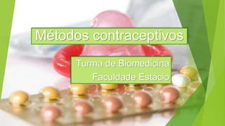 Métodos contraceptivos
Turma de Biomedicina
Faculdade Estácio
 