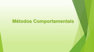 Métodos Comportamentais
 