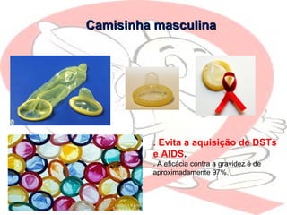 Camisinha masculinaCamisinha masculina
. Evita a aquisição de DSTs
e AIDS.
. A eficácia contra a gravidez é de
aproximadamente 97%.
 