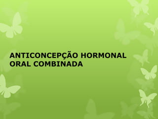 ANTICONCEPÇÃO HORMONAL
ORAL COMBINADA
 