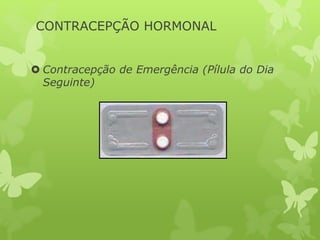 CONTRACEPÇÃO HORMONAL
 Contracepção de Emergência (Pílula do Dia
Seguinte)
 