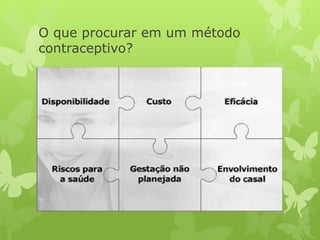 O que procurar em um método
contraceptivo?
 