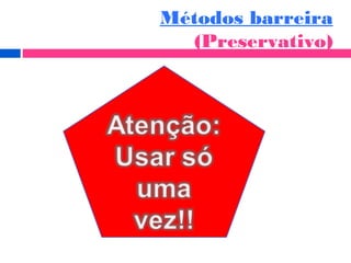 Métodos barreira
(Preservativo)
 