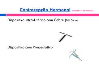 Contracepção Hormonal   (Impeditivos de Nidação)  <ul><li>Dispositivo Intra-Uterino com Cobre ( DIU Cobre) </li></ul><ul><...