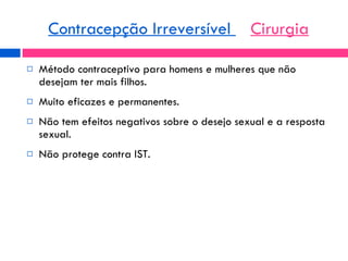 <ul><li>Método contraceptivo para homens e mulheres que não desejam ter mais filhos. </li></ul><ul><li>Muito eficazes e pe...