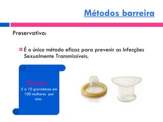Métodos barreira <ul><li>Preservativo: </li></ul><ul><ul><li>É o único método eficaz para prevenir as Infecções Sexualment...