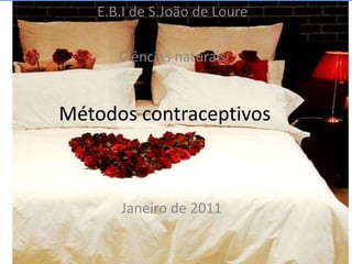 E.B.I de S.João de Loure

      Ciências naturais


Métodos contraceptivos



      Janeiro de 2011
 